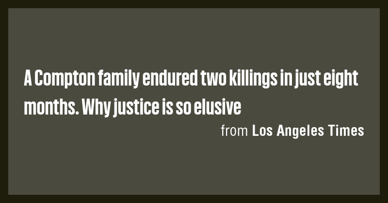 A Compton family endured two killings in just eight months. Why justice ...