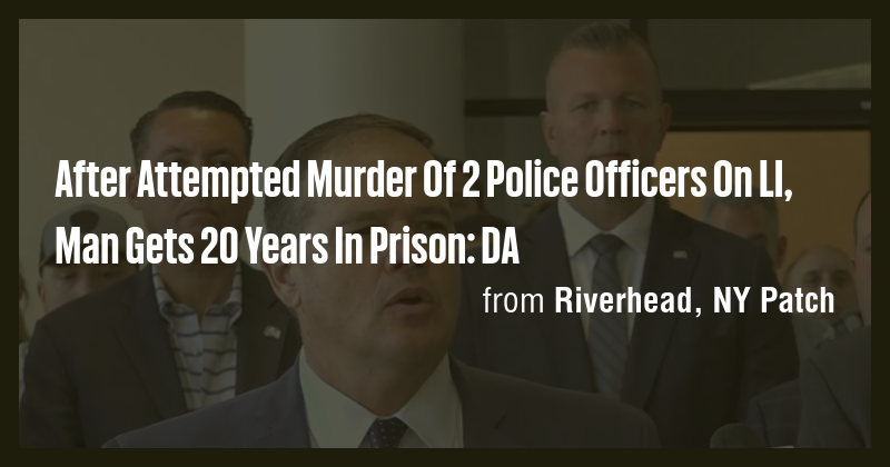 After Attempted Murder Of 2 Police Officers On LI, Man Gets 20 Years In ...