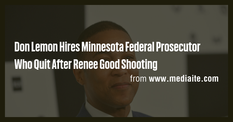 Don Lemon Hires Minnesota Federal Prosecutor Who Quit After Renee Good ...