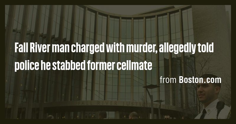 Fall River man charged with murder, allegedly told police he stabbed ...