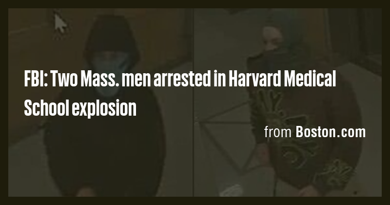 FBI: Two Mass. men arrested in Harvard Medical School explosion - Briefly