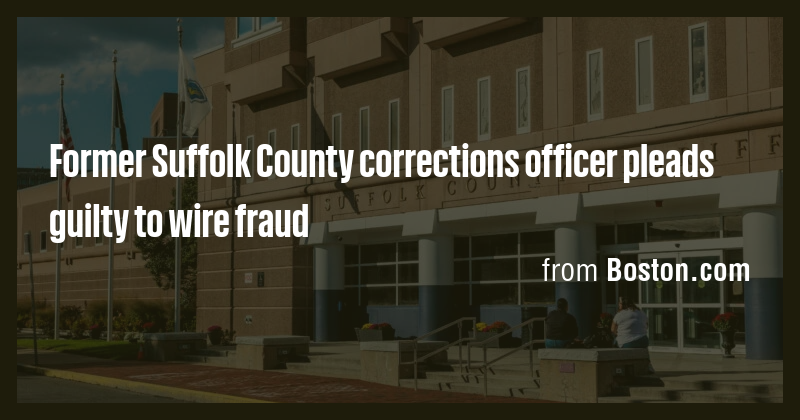 Former Suffolk County corrections officer pleads guilty to wire fraud ...
