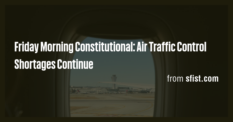 Friday Morning Constitutional: Air Traffic Control Shortages Continue ...