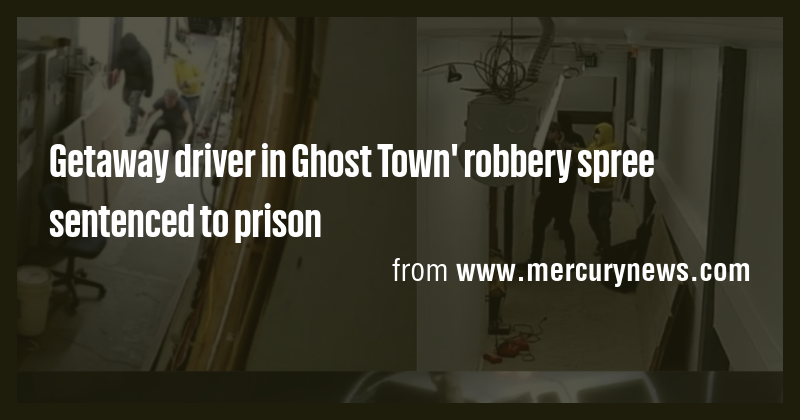 Getaway driver in Ghost Town' robbery spree sentenced to prison - Briefly