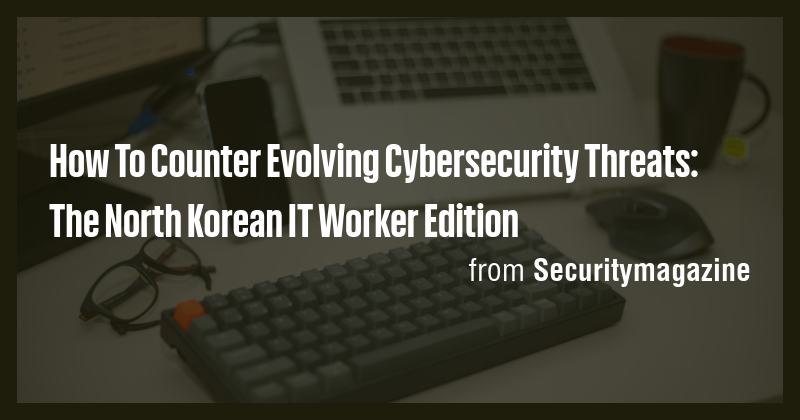 How To Counter Evolving Cybersecurity Threats: The North Korean IT ...