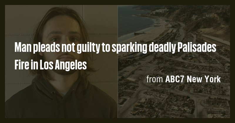 Man pleads not guilty to sparking deadly Palisades Fire in Los Angeles ...