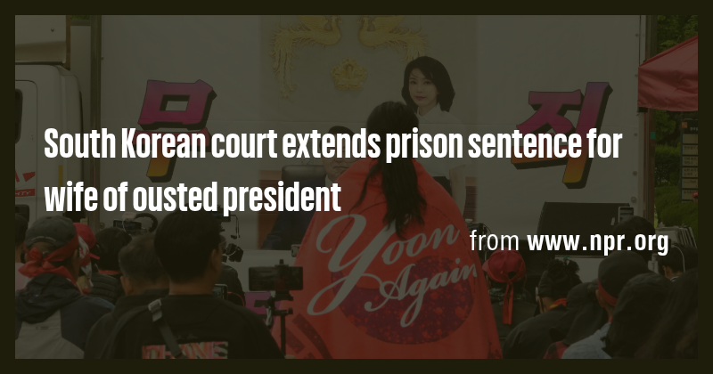 South Korean court extends prison sentence for wife of ousted president ...