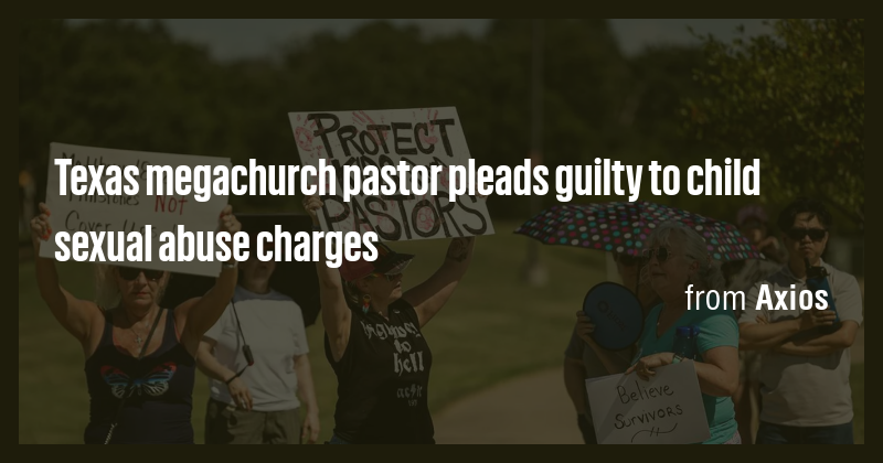 Texas megachurch pastor pleads guilty to child sexual abuse charges ...