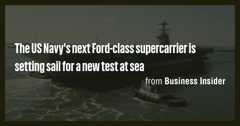 The US Navy's next Ford-class supercarrier is setting sail for a new ...