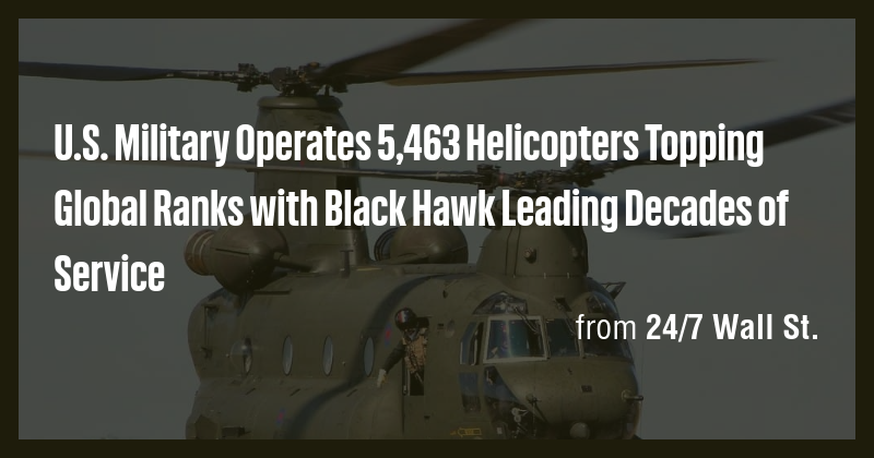 U.S. Military Operates 5,463 Helicopters Topping Global Ranks with ...