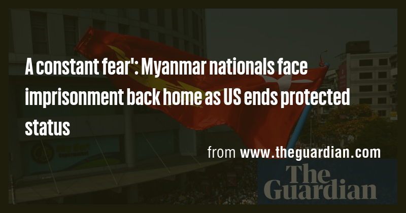 A constant fear': Myanmar nationals face imprisonment back home as US ...