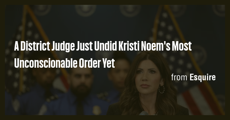 A District Judge Just Undid Kristi Noem's Most Unconscionable Order Yet ...
