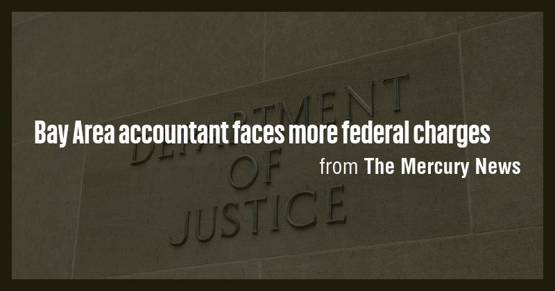 Bay Area accountant faces more federal charges - Briefly
