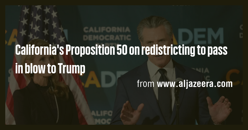 California's Proposition 50 on redistricting to pass in blow to Trump ...