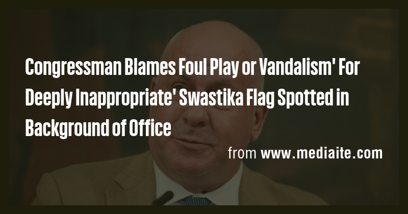 Congressman Blames Foul Play or Vandalism' For Deeply Inappropriate ...