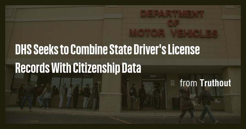 DHS Seeks to Combine State Driver's License Records With Citizenship ...