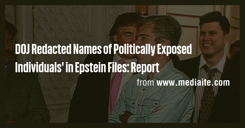 DOJ Redacted Names of Politically Exposed Individuals' in Epstein Files ...