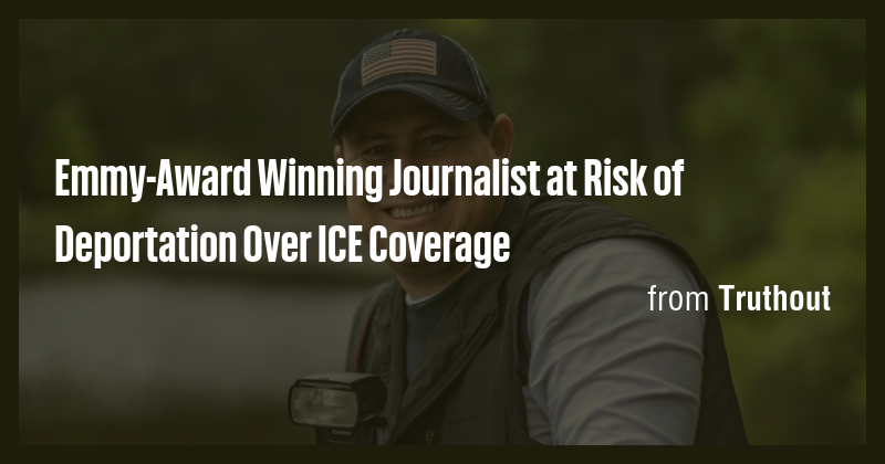 Emmy-Award Winning Journalist at Risk of Deportation Over ICE Coverage ...