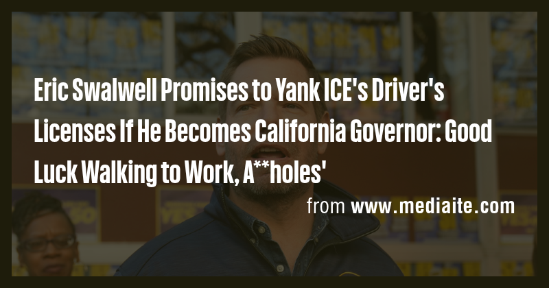 Eric Swalwell Promises to Yank ICE's Driver's Licenses If He Becomes ...