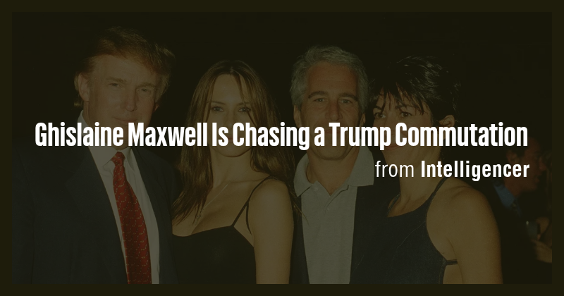 Ghislaine Maxwell Is Chasing a Trump Commutation - Briefly