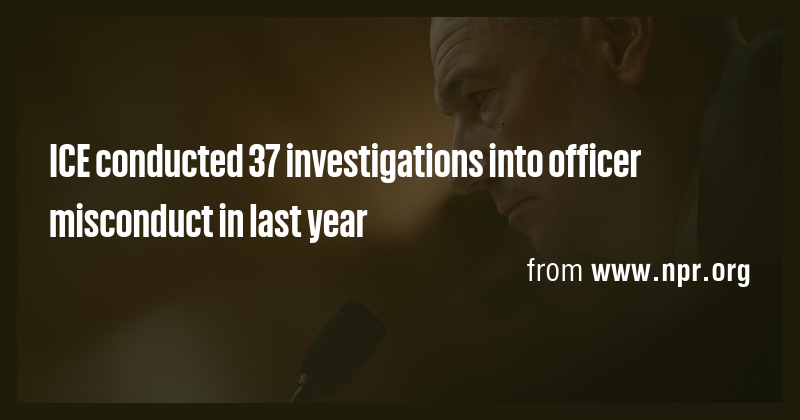 ICE conducted 37 investigations into officer misconduct in last year ...