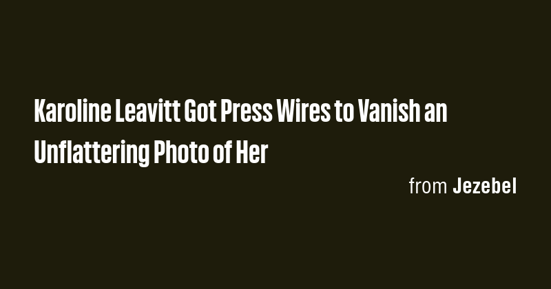 Karoline Leavitt Got Press Wires to Vanish an Unflattering Photo of Her ...