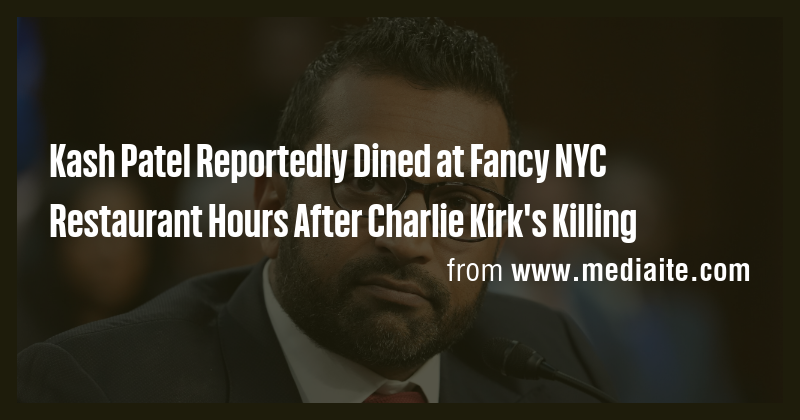 Kash Patel Reportedly Dined at Fancy NYC Restaurant Hours After Charlie ...