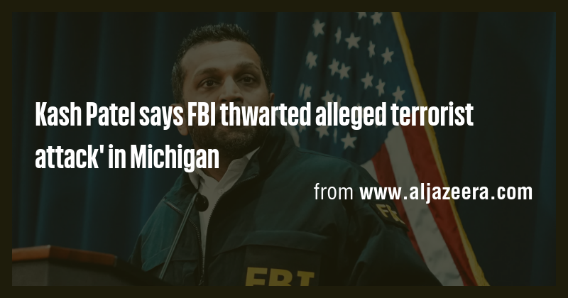 Kash Patel says FBI thwarted alleged terrorist attack' in Michigan ...