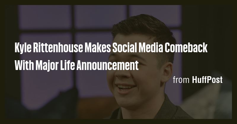 Kyle Rittenhouse Makes Social Media Comeback With Major Life ...