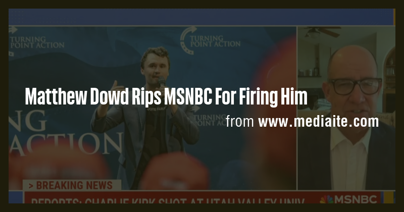 Matthew Dowd Rips MSNBC For Firing Him - Briefly