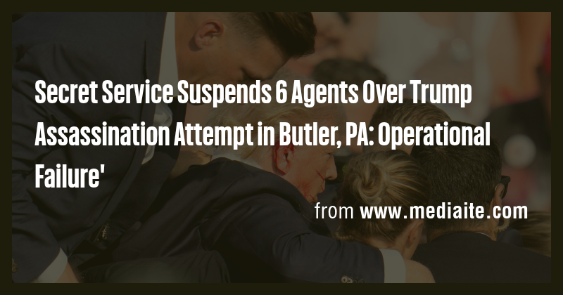 Secret Service Suspends 6 Agents Over Trump Assassination Attempt in ...