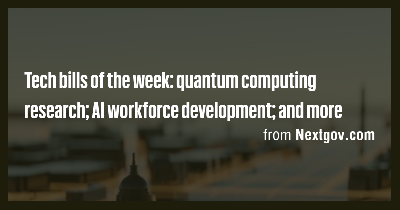 Tech bills of the week: quantum computing research; AI workforce ...