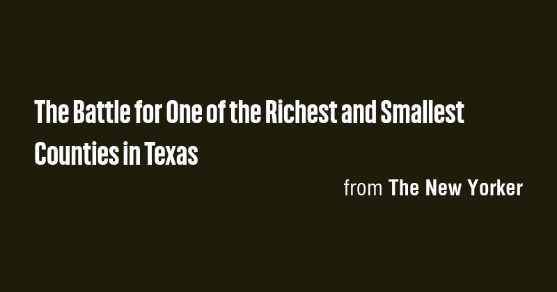 The Battle for One of the Richest and Smallest Counties in Texas - Briefly