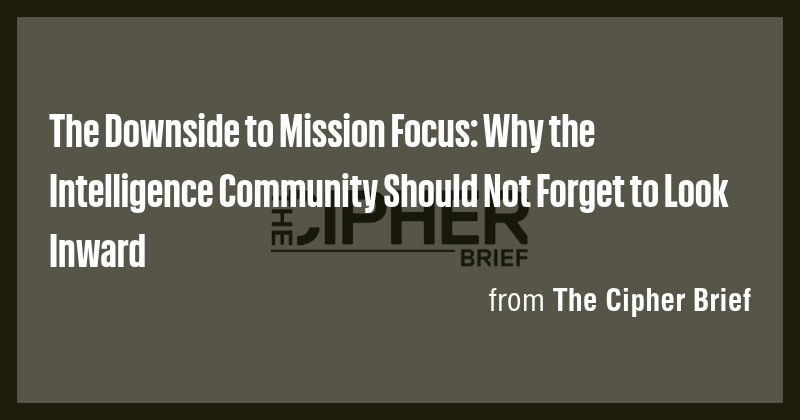 The Downside to Mission Focus: Why the Intelligence Community Should ...