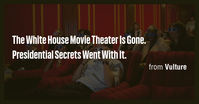 The White House Movie Theater Is Gone. Presidential Secrets Went With ...