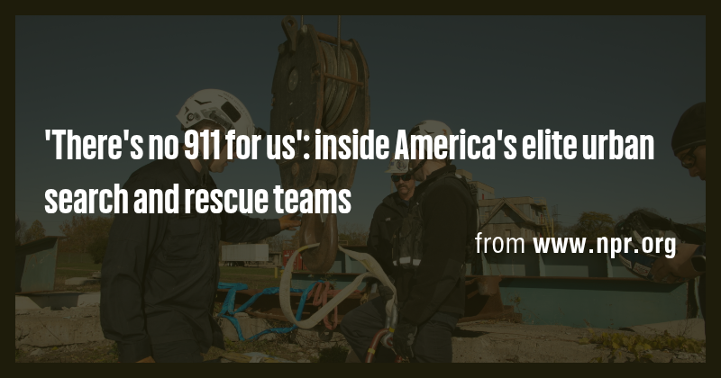 'There's no 911 for us': inside America's elite urban search and rescue ...