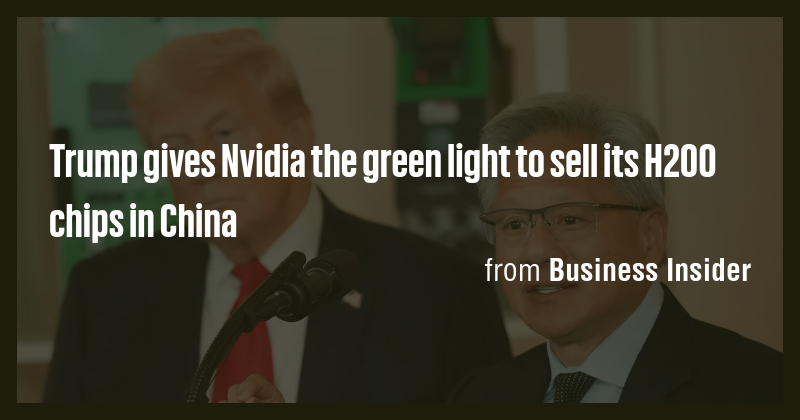 Trump gives Nvidia the green light to sell its H200 chips in China ...