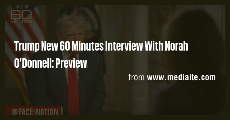 Trump New 60 Minutes Interview With Norah O'Donnell: Preview - Briefly