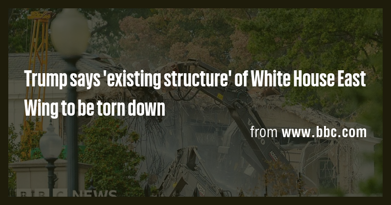 Trump says 'existing structure' of White House East Wing to be torn ...