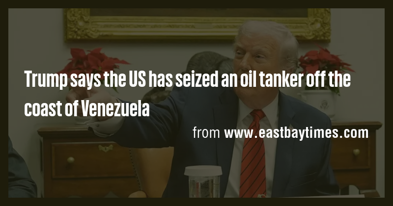 Trump says the US has seized an oil tanker off the coast of Venezuela ...