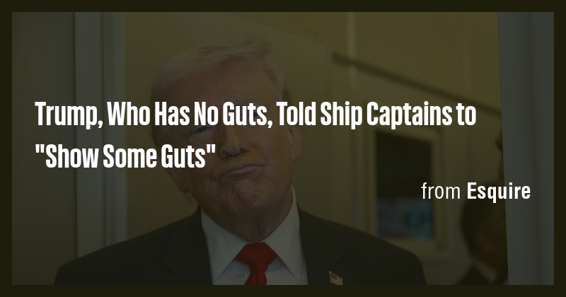 Trump, Who Has No Guts, Told Ship Captains to 