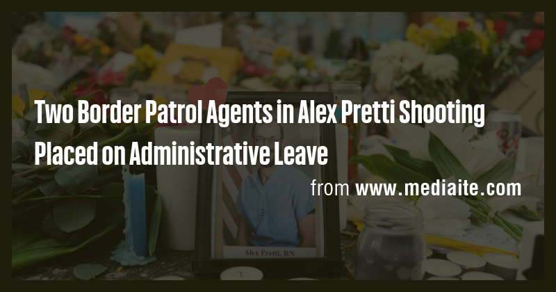 Two Border Patrol Agents in Alex Pretti Shooting Placed on ...