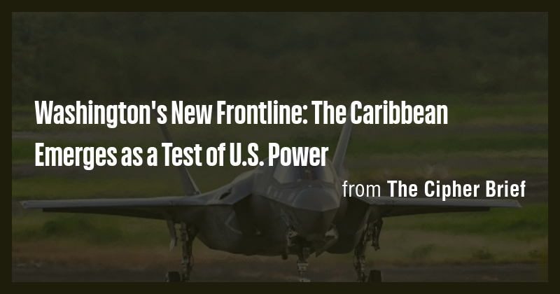 Washington's New Frontline: The Caribbean Emerges as a Test of U.S ...