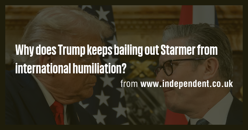 Why does Trump keeps bailing out Starmer from international humiliation ...