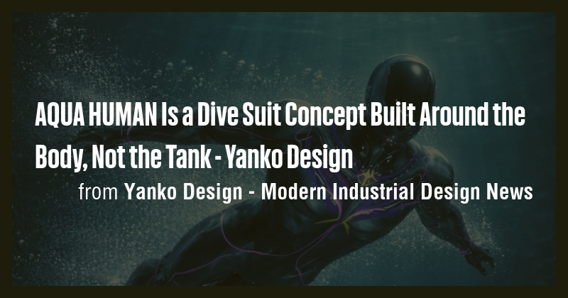AQUA HUMAN Is a Dive Suit Concept Built Around the Body, Not the Tank ...