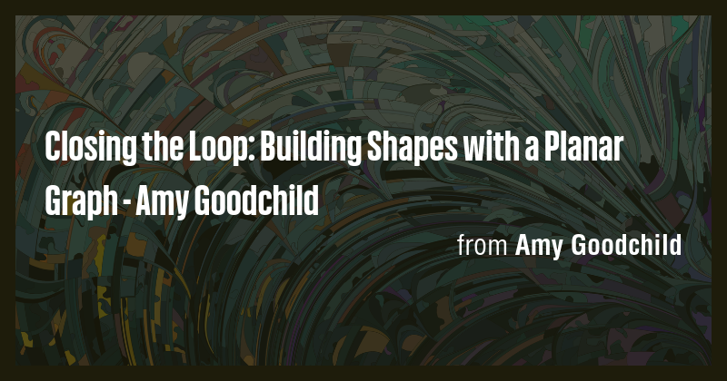 Closing the Loop: Building Shapes with a Planar Graph - Amy Goodchild ...