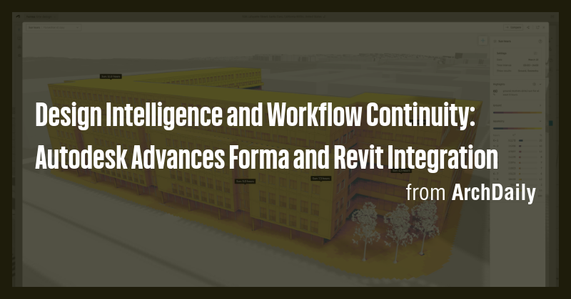 Design Intelligence and Workflow Continuity: Autodesk Advances Forma ...