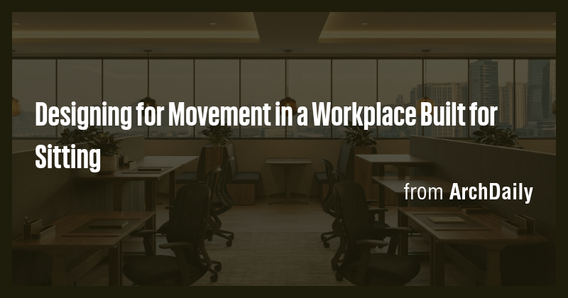 Designing for Movement in a Workplace Built for Sitting - Briefly