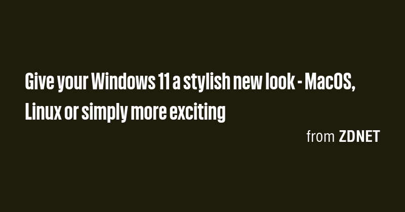 Give your Windows 11 a stylish new look - MacOS, Linux or simply more ...
