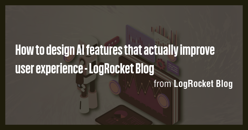 How to design AI features that actually improve user experience ...